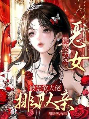 貴族學院惡女，被禁慾大佬排隊親
