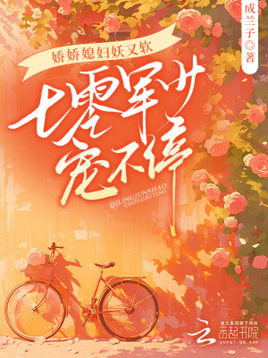嬌嬌媳婦妖又軟，七零軍少寵不停
