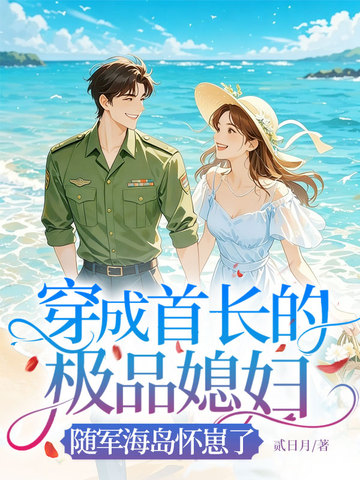 穿成首長的極品媳婦,隨軍海島懷崽了