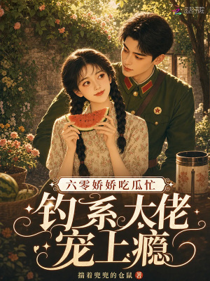 六零嬌嬌吃瓜忙，釣系大佬寵上癮